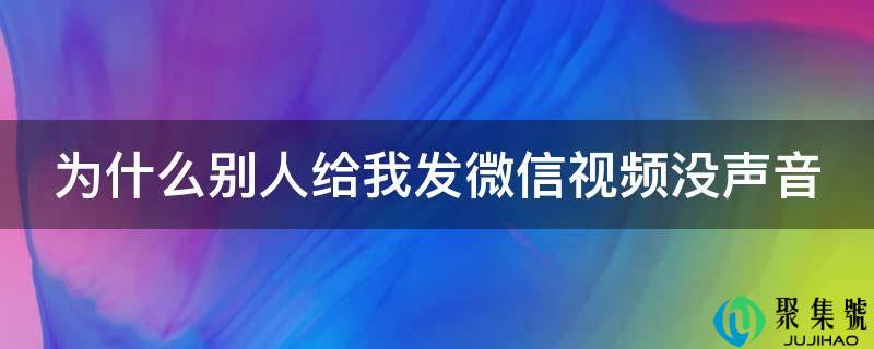 为什么他人给我发微信视频没声音