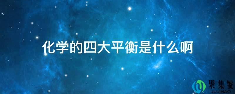 化学的四大平衡是什么啊