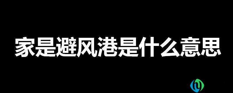 家是避风港是什么意思