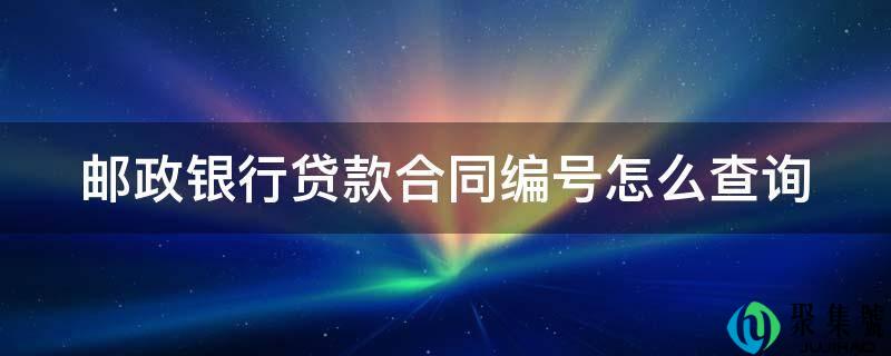邮政银行贷款合同编号怎么查询