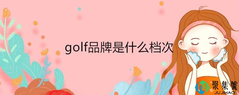 golf品牌是什么层次