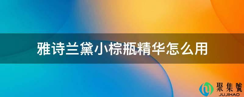 雅诗兰黛小棕瓶精华怎么用