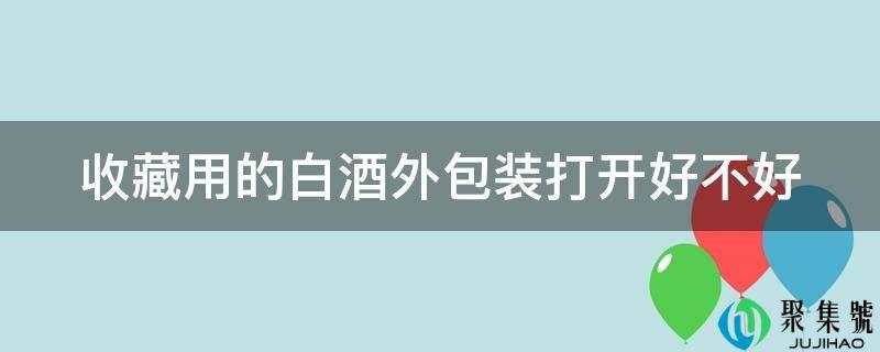 保藏用的白酒外包拆翻开好欠好