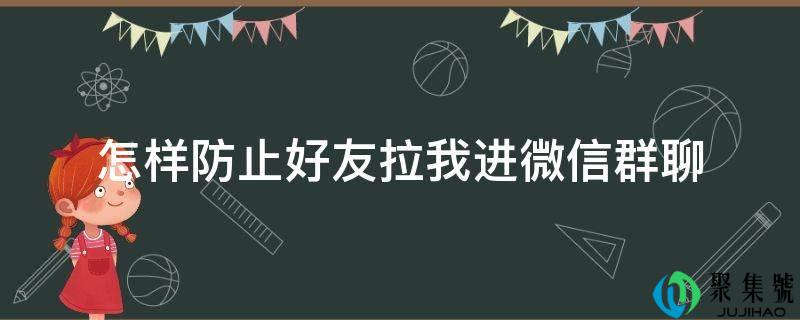 如何避免老友拉我进微信群聊