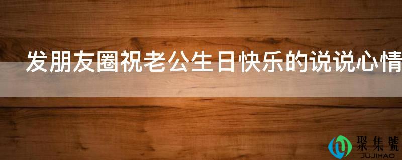 发伴侣圈祝老公生日快乐的说说表情