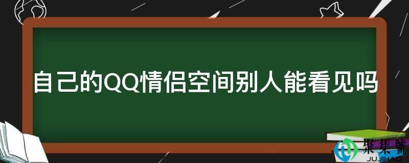 本身的QQ情侣空间他人能看见吗