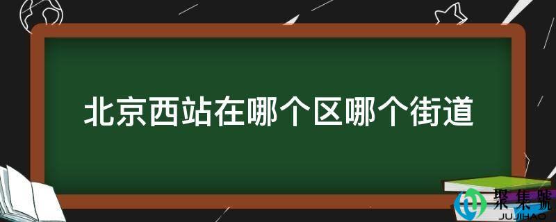 北京西站在哪个区哪个街道