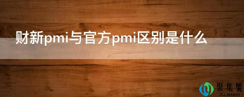 财新pmi与官方pmi区别是什么