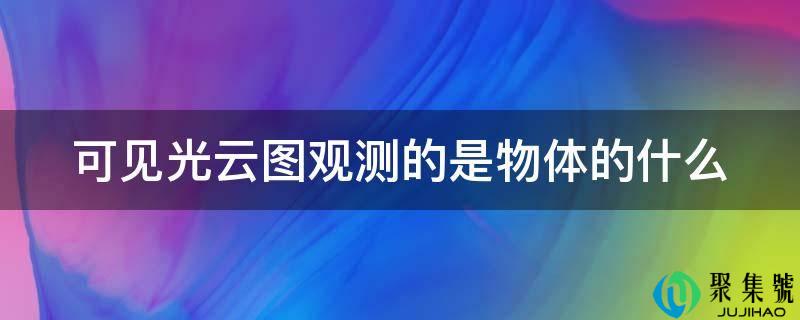 可见光云图不雅测的是物体的什么