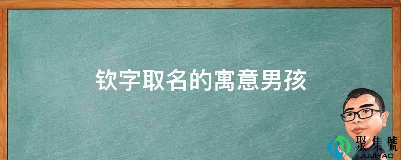 钦字取名的寓意男孩