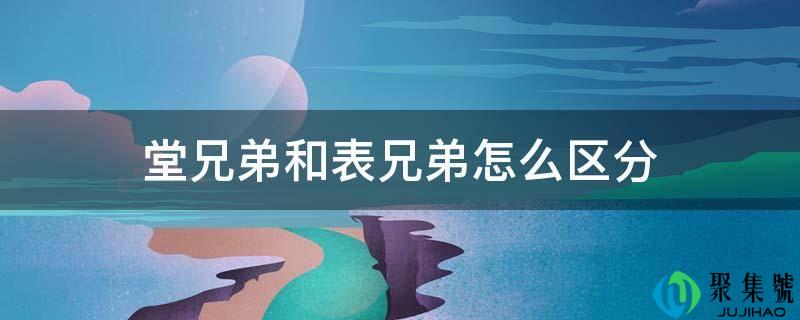 从兄弟和表兄弟怎么区分