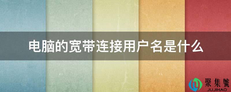 电脑的宽带毗连用户名是什么