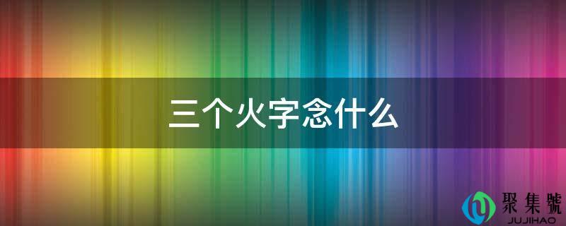 三个火字念什么