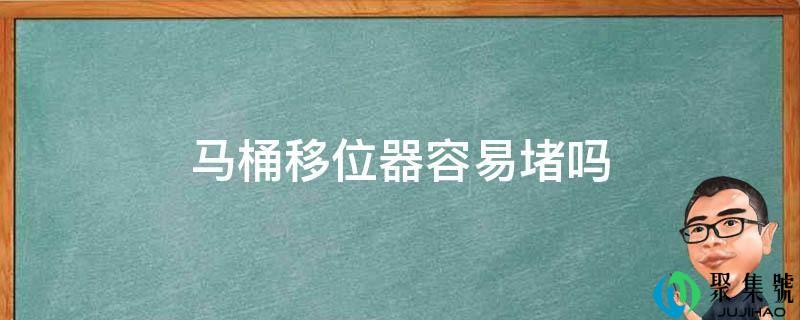 马桶移位器容易堵吗