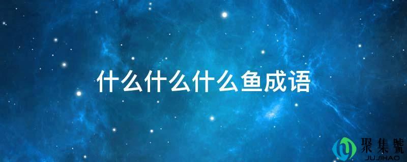 什么什么什么鱼成语