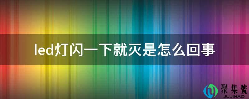 led灯闪一下就灭是怎么回事