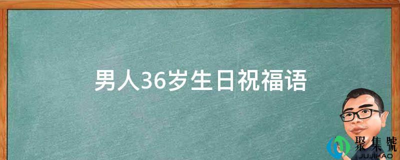 汉子36岁生日祝愿语