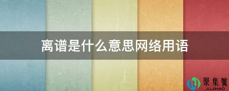 离谱是什么意思收集用语