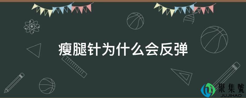 瘦腿针为什么会反弹
