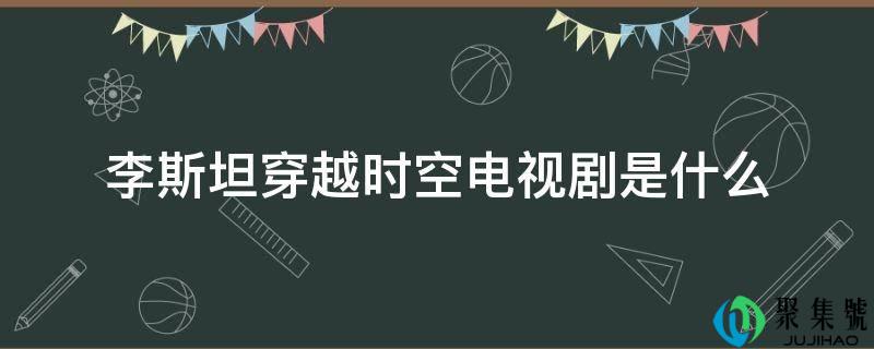 李斯坦穿越时空电视剧是什么