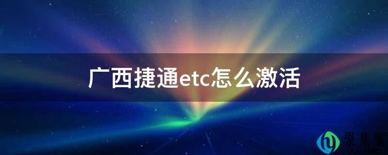 广西捷通etc怎么激活