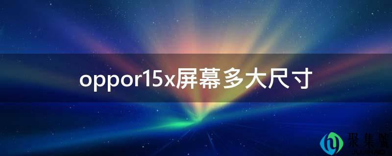 oppor15x屏幕多大尺寸
