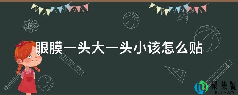 眼膜一头大一头小该怎么贴