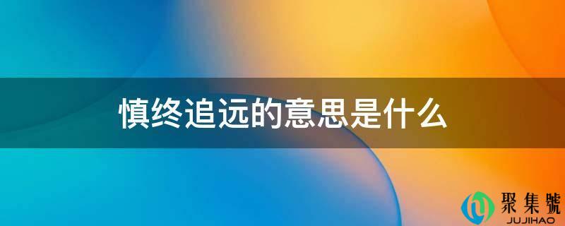 慎末逃远的意思是什么