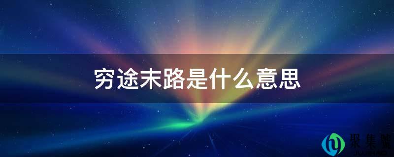 穷途末路是什么意思
