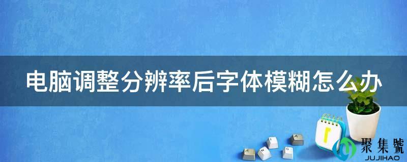 电脑调整分辩率后字体模糊怎么办