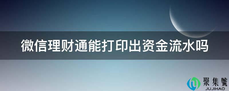 微信理财通能打印出资金流水吗