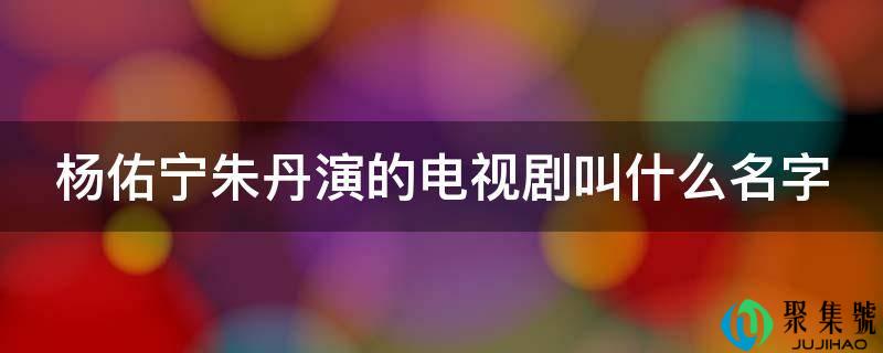 杨佑宁墨丹演的电视剧叫什么名字
