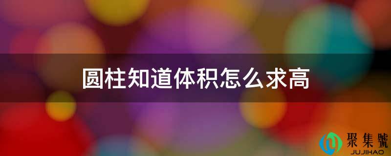 圆柱晓得体积怎么求高