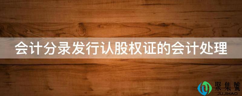 管帐分录发行认股权证的管帐处置