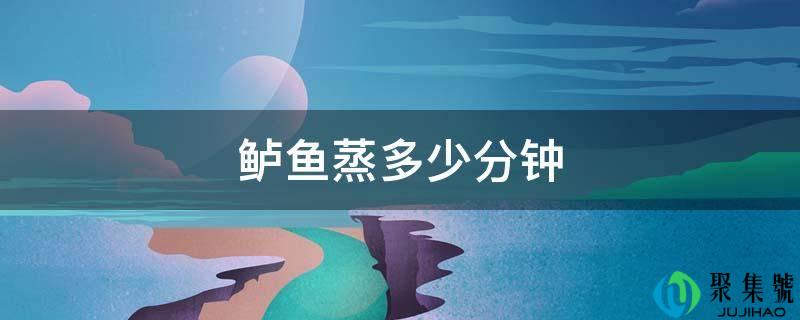 鲈鱼蒸几分钟