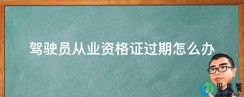 驾驶员从业资格证过时怎么办