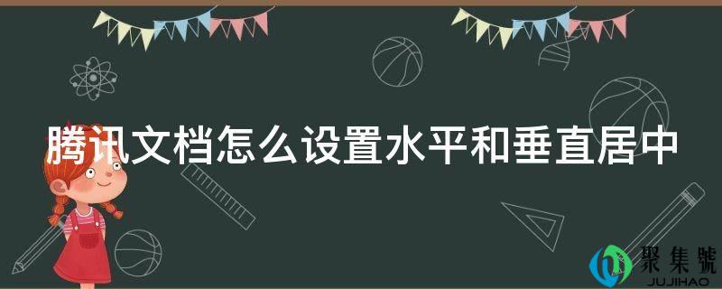 腾讯文档怎么设置程度和垂曲居中