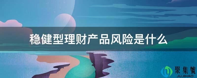 稳健型理财富品风险是什么