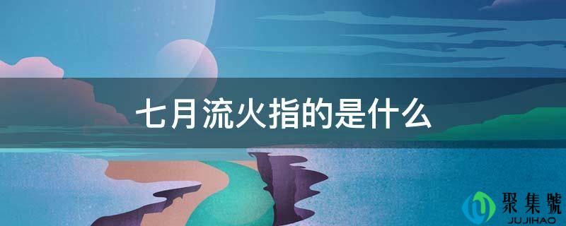 七月流火指的是什么