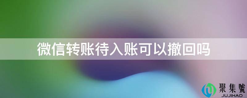 微信转账待入账能够撤回吗