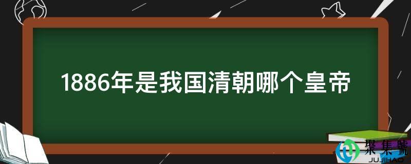1886年是我国清朝哪个皇帝