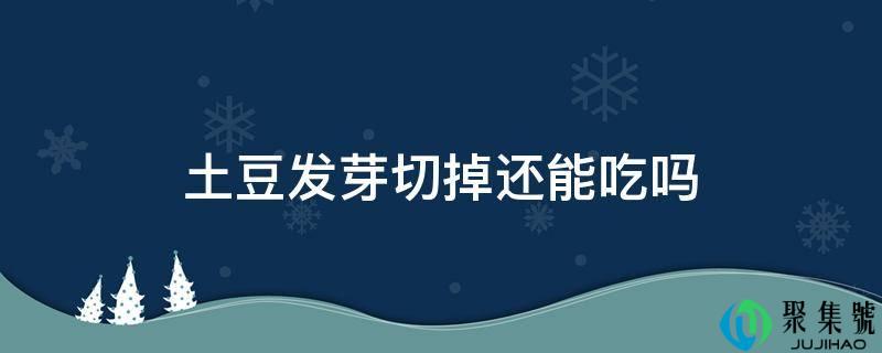 土豆抽芽切掉还能吃吗
