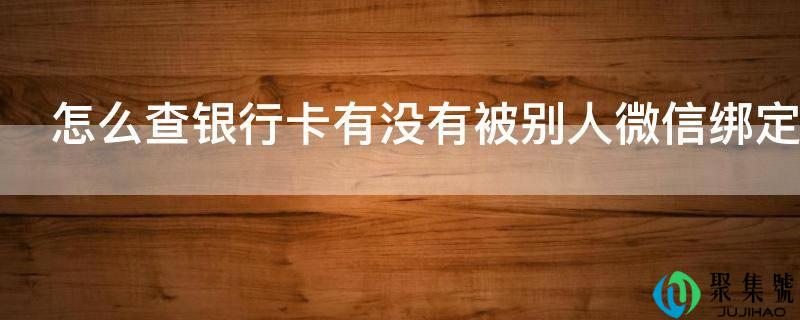 怎么查银行卡有没有被他人微信绑定