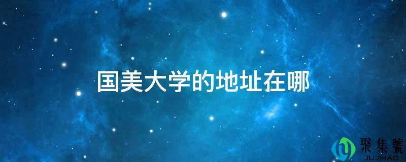 国美大学的地址在哪