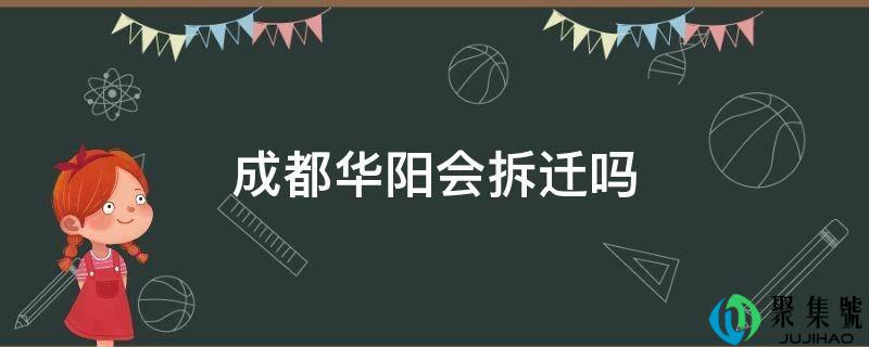 成都华阳会拆迁吗