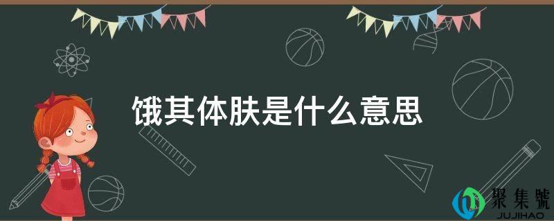 饿其体肤是什么意思