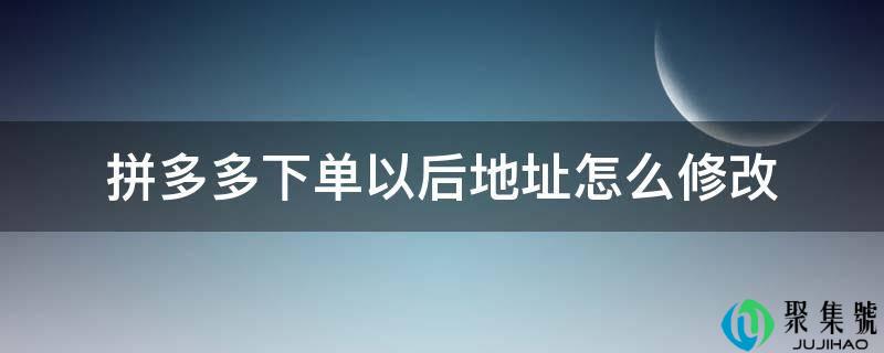 拼多多下单以后地址怎么修改