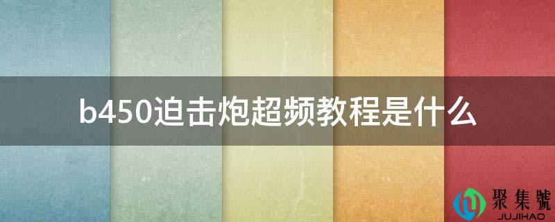 b450迫击炮超频教程是什么