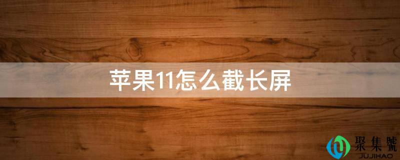 苹果11怎么截长屏