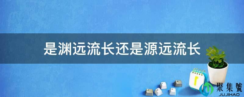 是渊远流长仍是源远流长